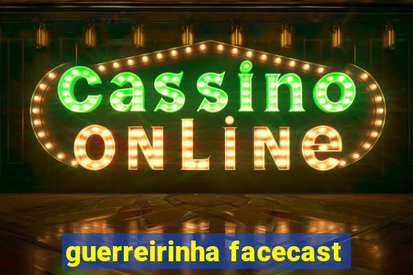 guerreirinha facecast